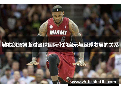勒布朗詹姆斯对篮球国际化的启示与足球发展的关系